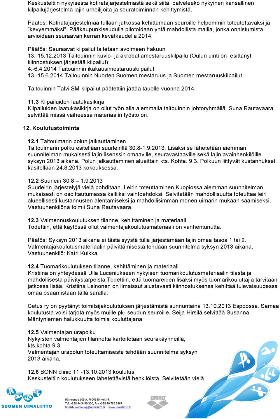 Pääkaupunkiseudulla pilotoidaan yhtä mahdollista mallia, jonka onnistumista arvioidaan seuraavan kerran kevätkaudella 2014. Päätös: Seuraavat kilpailut laitetaan avoimeen hakuun 13.-15.12.