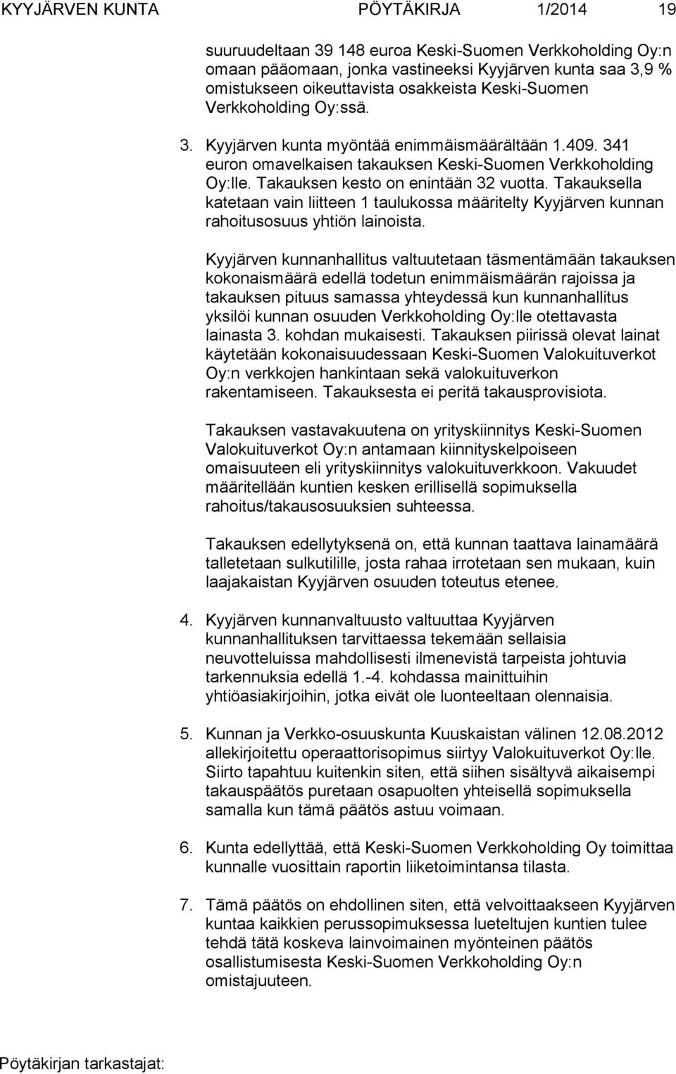 Takauksella katetaan vain liitteen 1 taulukossa määritelty Kyyjärven kunnan rahoitusosuus yhtiön lainoista.