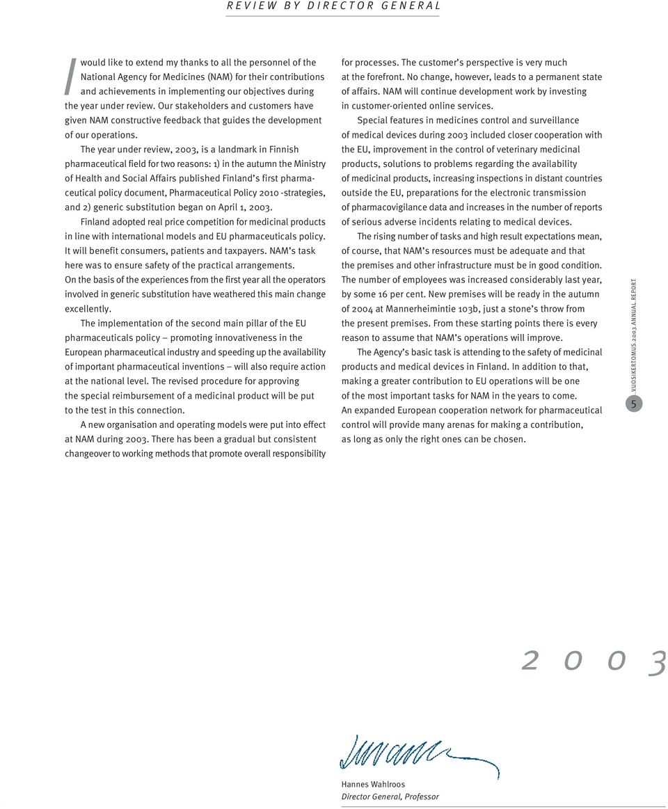 The year under review, 2003, is a landmark in Finnish pharmaceutical field for two reasons: 1) in the autumn the Ministry of Health and Social Affairs published Finland s first pharmaceutical policy