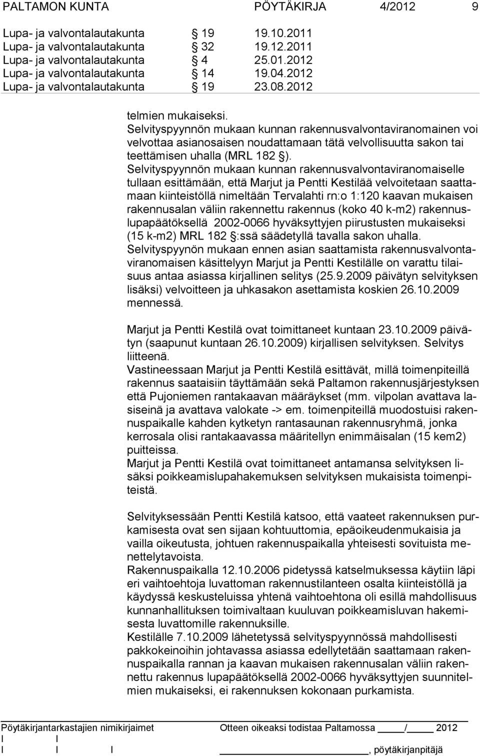 Selvityspyynnön mukaan kunnan rakennusvalvontaviranomaiselle tullaan esittämään, että Marjut ja Pentti Kestilää velvoitetaan saattamaan kiinteistöllä nimeltään Tervalahti rn:o 1:120 kaavan mukaisen