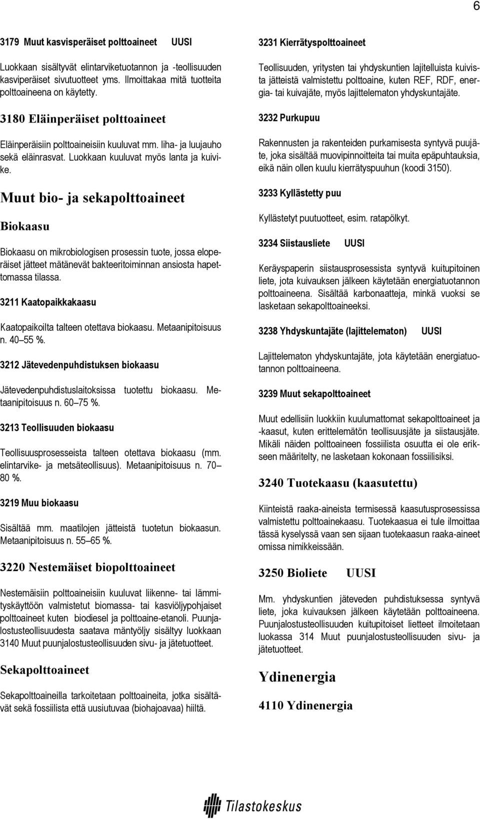 Muut bio- ja sekapolttoaineet Biokaasu Biokaasu on mikrobiologisen prosessin tuote, jossa eloperäiset jätteet mätänevät bakteeritoiminnan ansiosta hapettomassa tilassa.