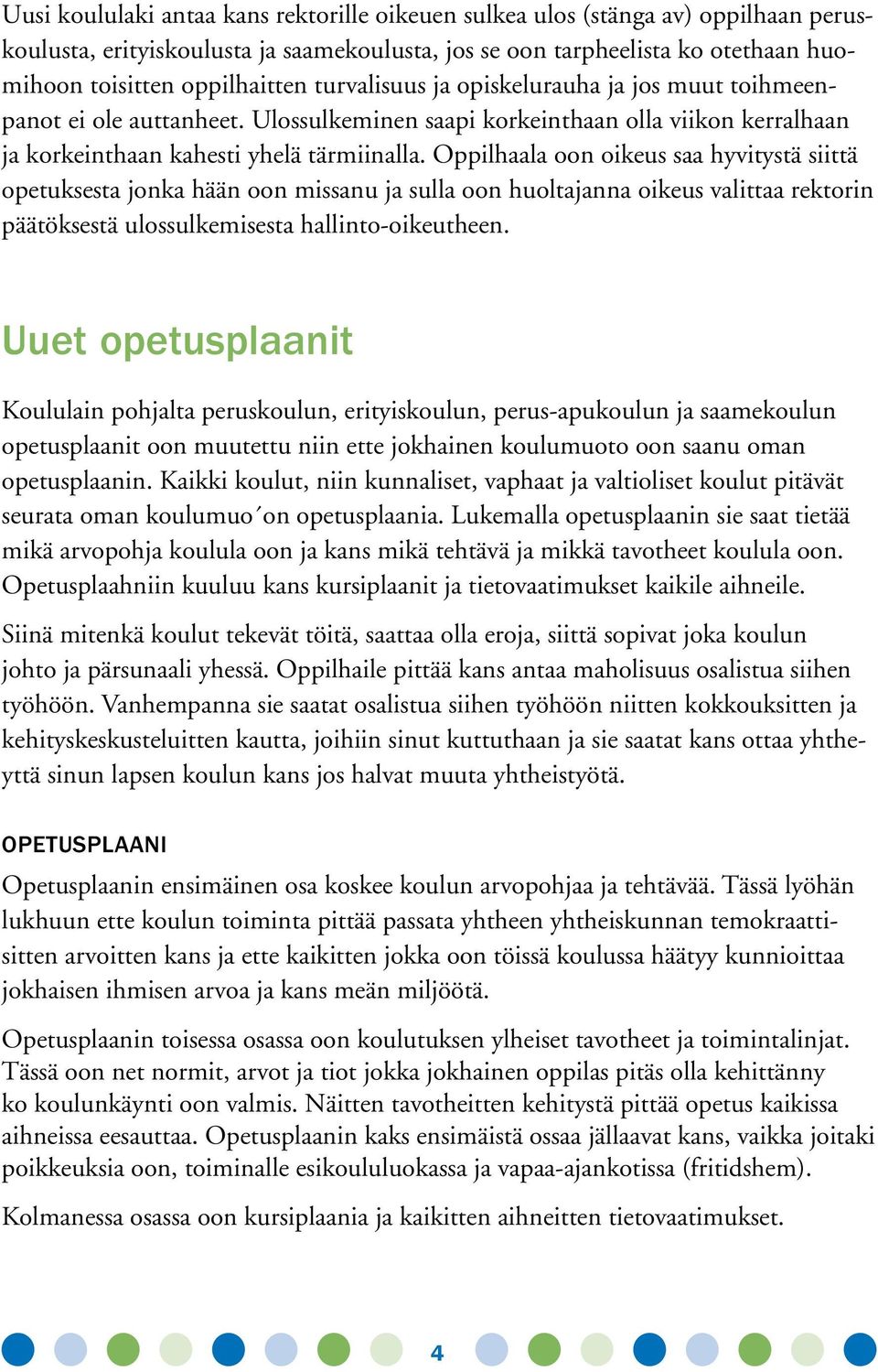 Oppilhaala oon oikeus saa hyvitystä siittä opetuksesta jonka hään oon missanu ja sulla oon huoltajanna oikeus valittaa rektorin päätöksestä ulossulkemisesta hallinto-oikeutheen.