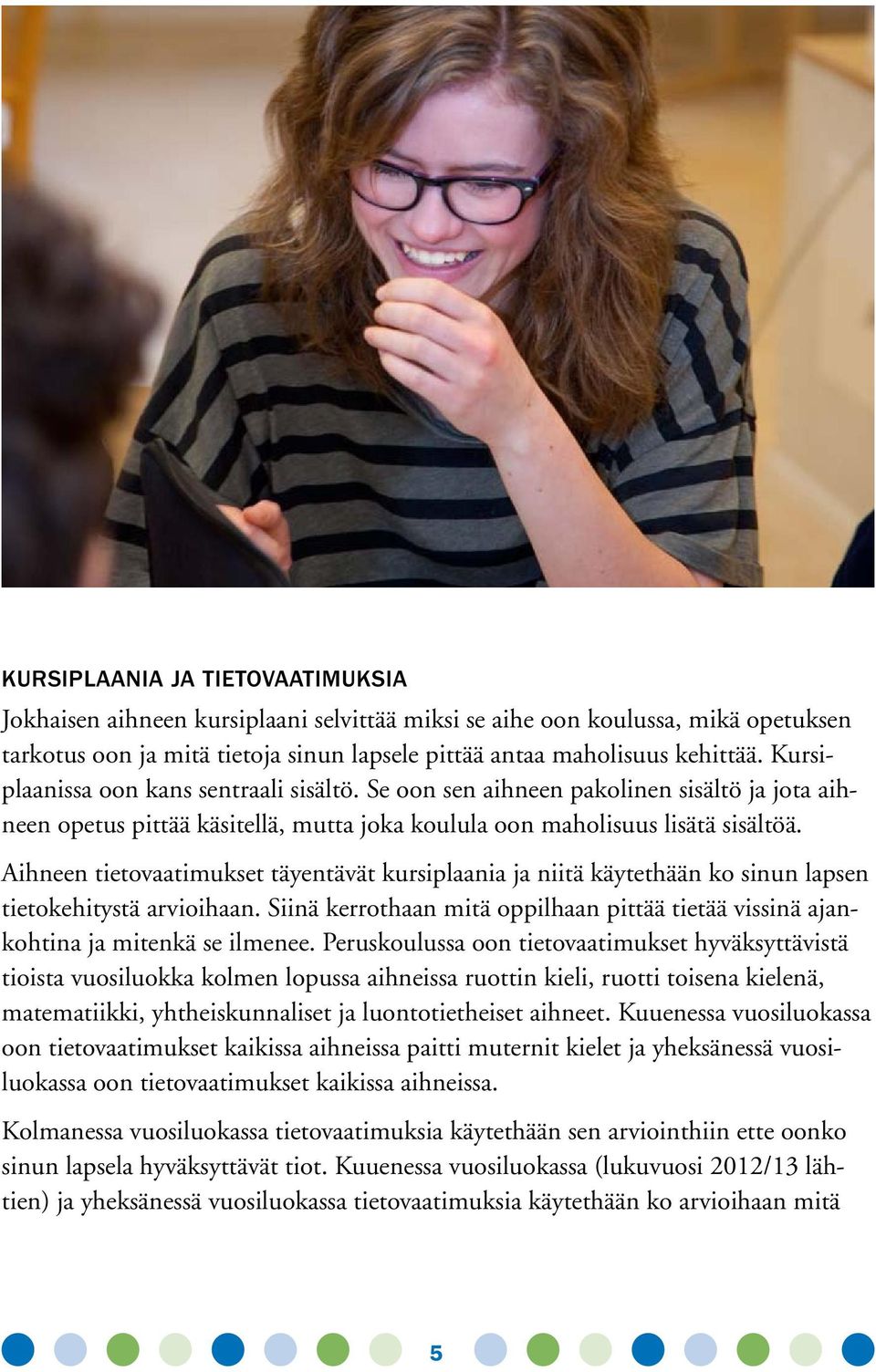 Aihneen tietovaatimukset täyentävät kursiplaania ja niitä käytethään ko sinun lapsen tietokehitystä arvioihaan. Siinä kerrothaan mitä oppilhaan pittää tietää vissinä ajankohtina ja mitenkä se ilmenee.