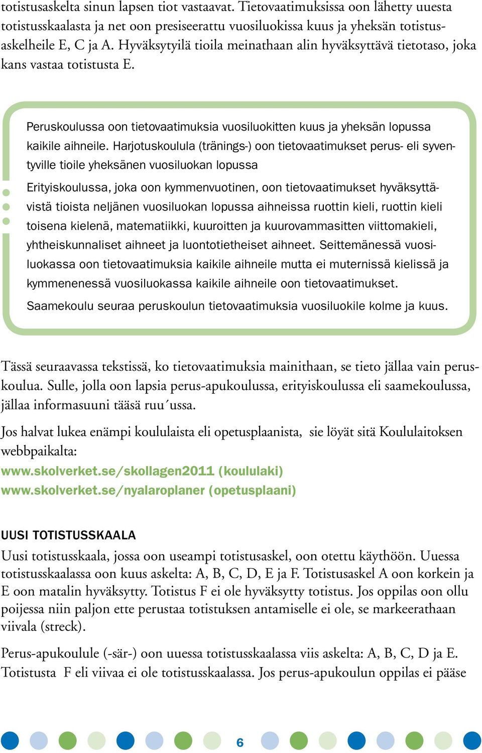 Harjotuskoulula (tränings-) oon tietovaatimukset perus- eli syventyville tioile yheksänen vuosiluokan lopussa Erityiskoulussa, joka oon kymmenvuotinen, oon tietovaatimukset hyväksyttävistä tioista