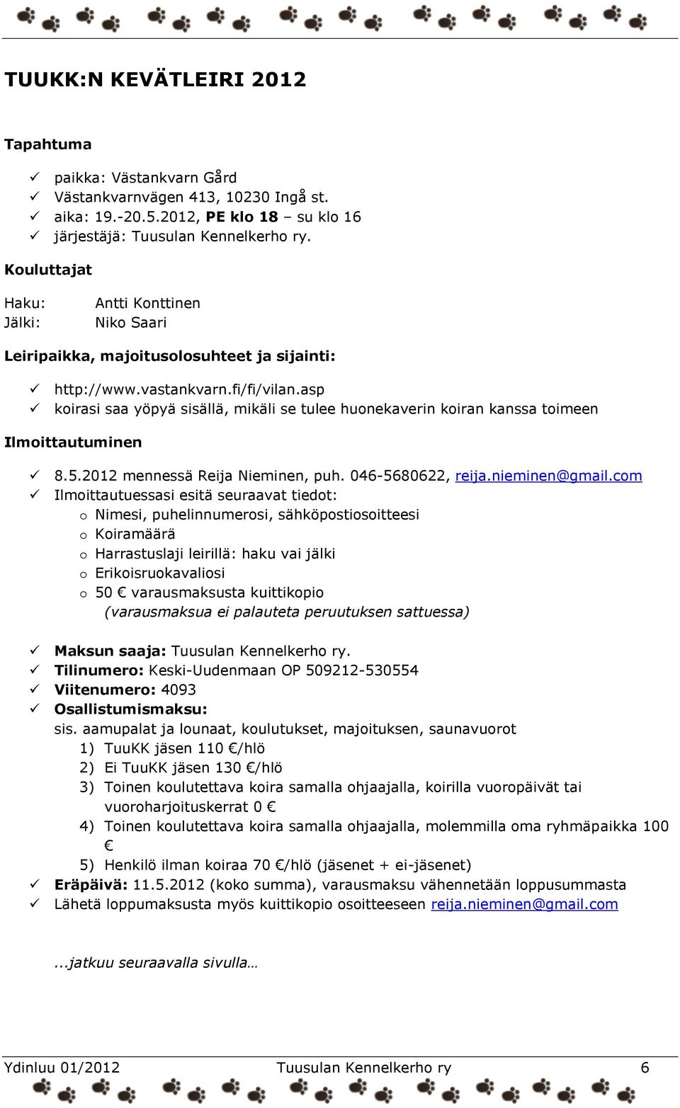 asp koirasi saa yöpyä sisällä, mikäli se tulee huonekaverin koiran kanssa toimeen Ilmoittautuminen 8.5.2012 mennessä Reija Nieminen, puh. 046-5680622, reija.nieminen@gmail.