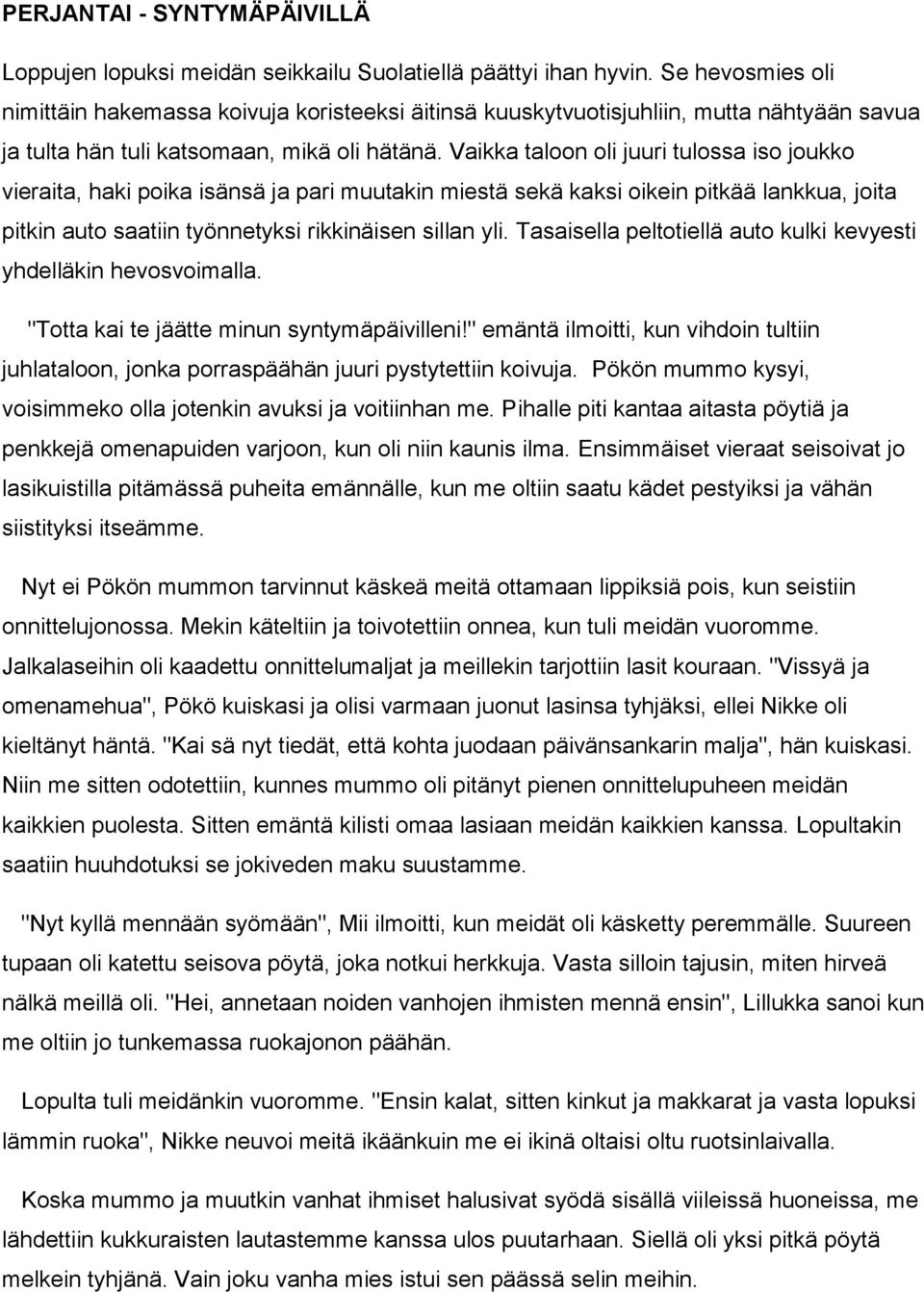 Vaikka taloon oli juuri tulossa iso joukko vieraita, haki poika isänsä ja pari muutakin miestä sekä kaksi oikein pitkää lankkua, joita pitkin auto saatiin työnnetyksi rikkinäisen sillan yli.