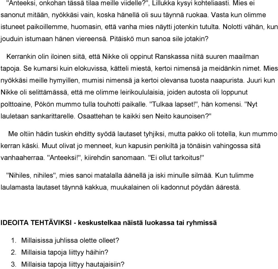 Kerrankin olin iloinen siitä, että Nikke oli oppinut Ranskassa niitä suuren maailman tapoja. Se kumarsi kuin elokuvissa, kätteli miestä, kertoi nimensä ja meidänkin nimet.