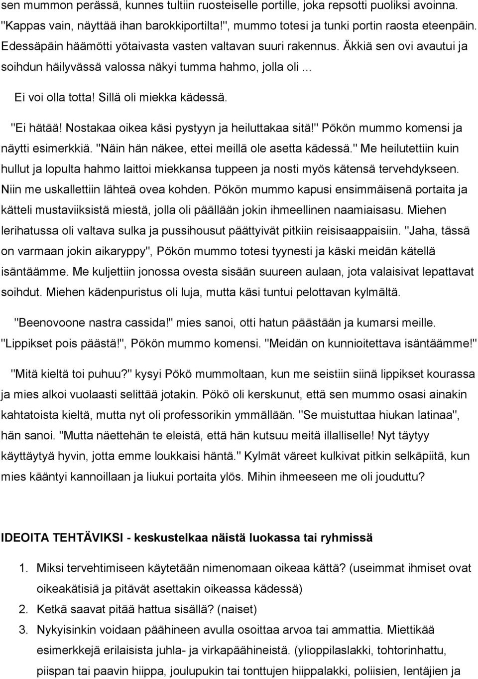 "Ei hätää! Nostakaa oikea käsi pystyyn ja heiluttakaa sitä!" Pökön mummo komensi ja näytti esimerkkiä. "Näin hän näkee, ettei meillä ole asetta kädessä.