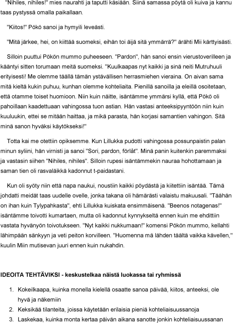 "Pardon", hän sanoi ensin vierustoverilleen ja kääntyi sitten torumaan meitä suomeksi. "Kuulkaapas nyt kaikki ja sinä neiti Mutruhuuli erityisesti!