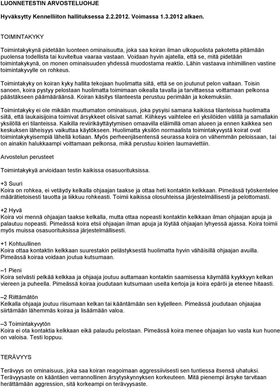 Voidaan hyvin ajatella, että se, mitä pidetään toimintakykynä, on monen ominaisuuden yhdessä muodostama reaktio. Lähin vastaava inhimillinen vastine toimintakyvylle on rohkeus.
