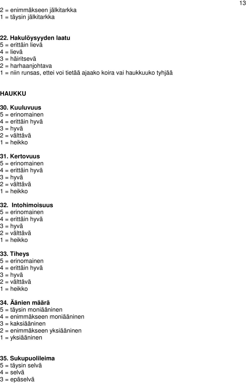 Kuuluvuus 5 = erinomainen 4 = erittäin hyvä 3 = hyvä 2 = välttävä 1 = heikko 31. Kertovuus 5 = erinomainen 4 = erittäin hyvä 3 = hyvä 2 = välttävä 1 = heikko 32.