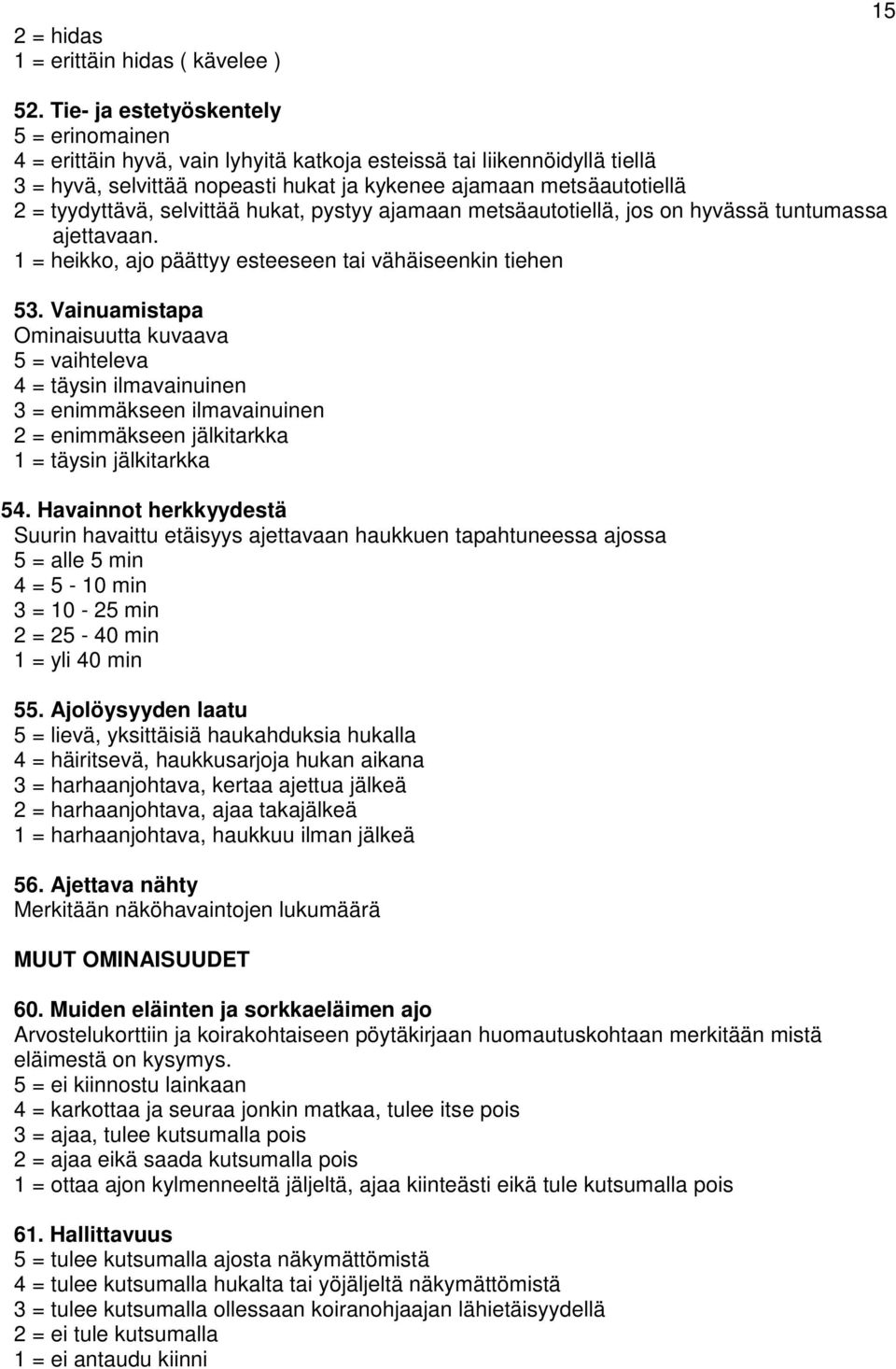 tyydyttävä, selvittää hukat, pystyy ajamaan metsäautotiellä, jos on hyvässä tuntumassa ajettavaan. 1 = heikko, ajo päättyy esteeseen tai vähäiseenkin tiehen 53.