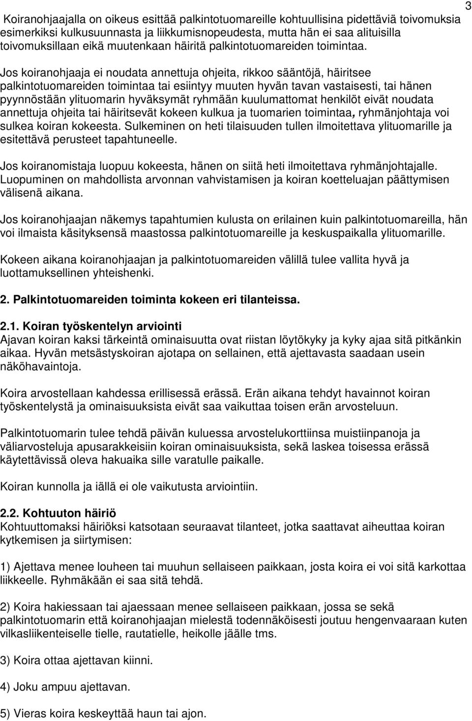 Jos koiranohjaaja ei noudata annettuja ohjeita, rikkoo sääntöjä, häiritsee palkintotuomareiden toimintaa tai esiintyy muuten hyvän tavan vastaisesti, tai hänen pyynnöstään ylituomarin hyväksymät