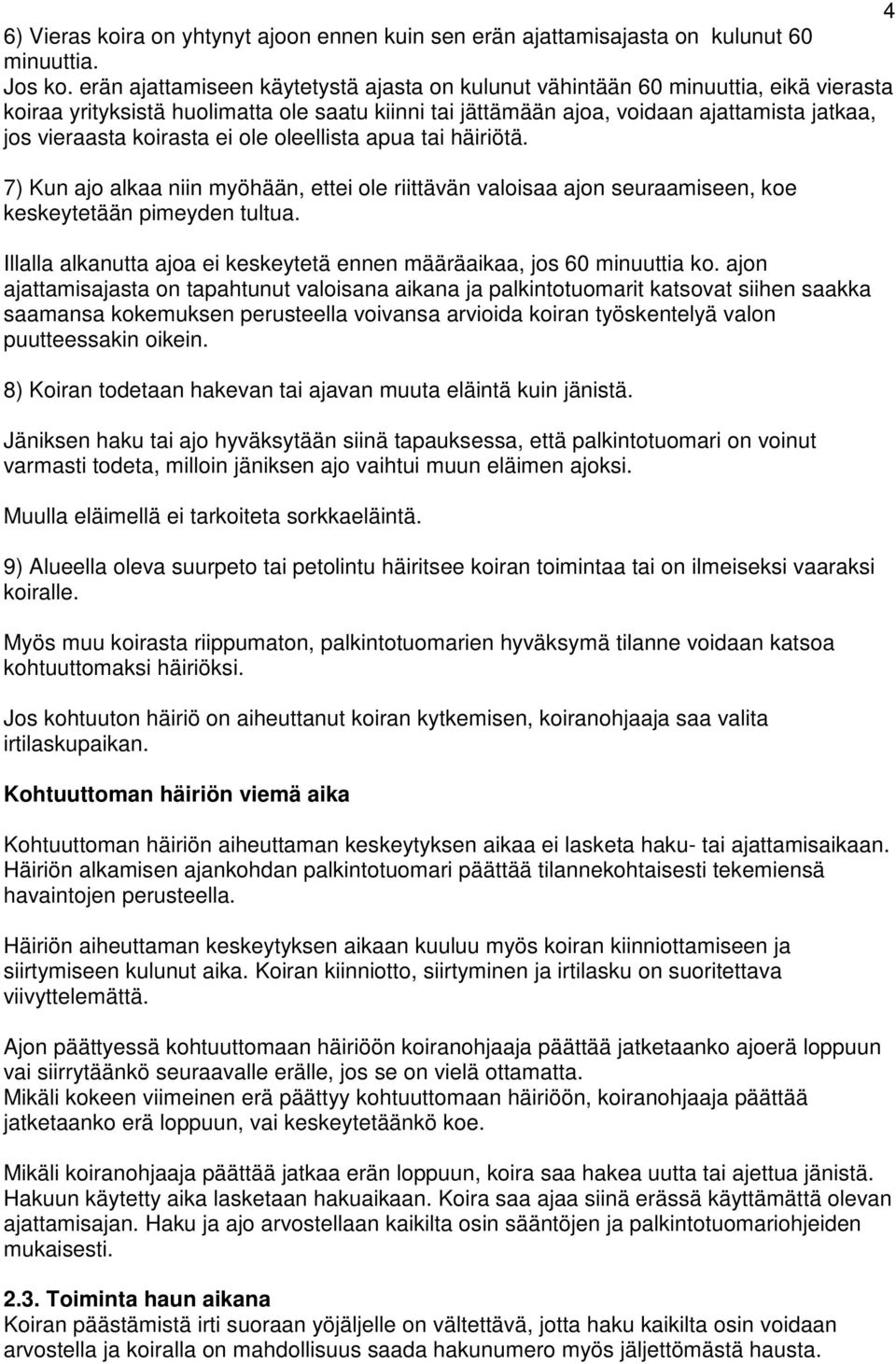 koirasta ei ole oleellista apua tai häiriötä. 7) Kun ajo alkaa niin myöhään, ettei ole riittävän valoisaa ajon seuraamiseen, koe keskeytetään pimeyden tultua.