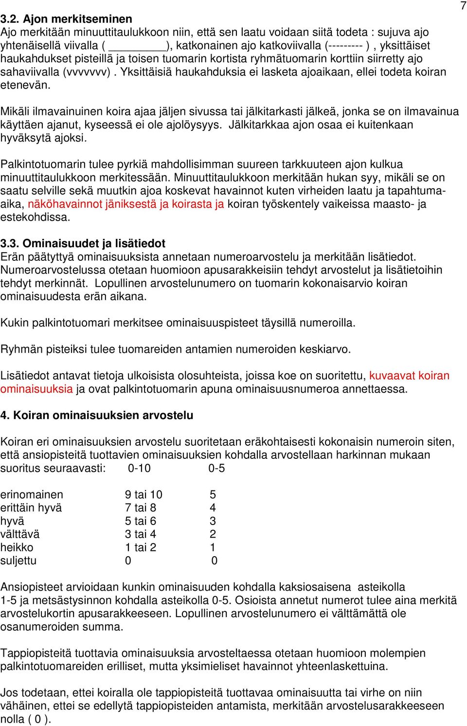 7 Mikäli ilmavainuinen koira ajaa jäljen sivussa tai jälkitarkasti jälkeä, jonka se on ilmavainua käyttäen ajanut, kyseessä ei ole ajolöysyys. Jälkitarkkaa ajon osaa ei kuitenkaan hyväksytä ajoksi.