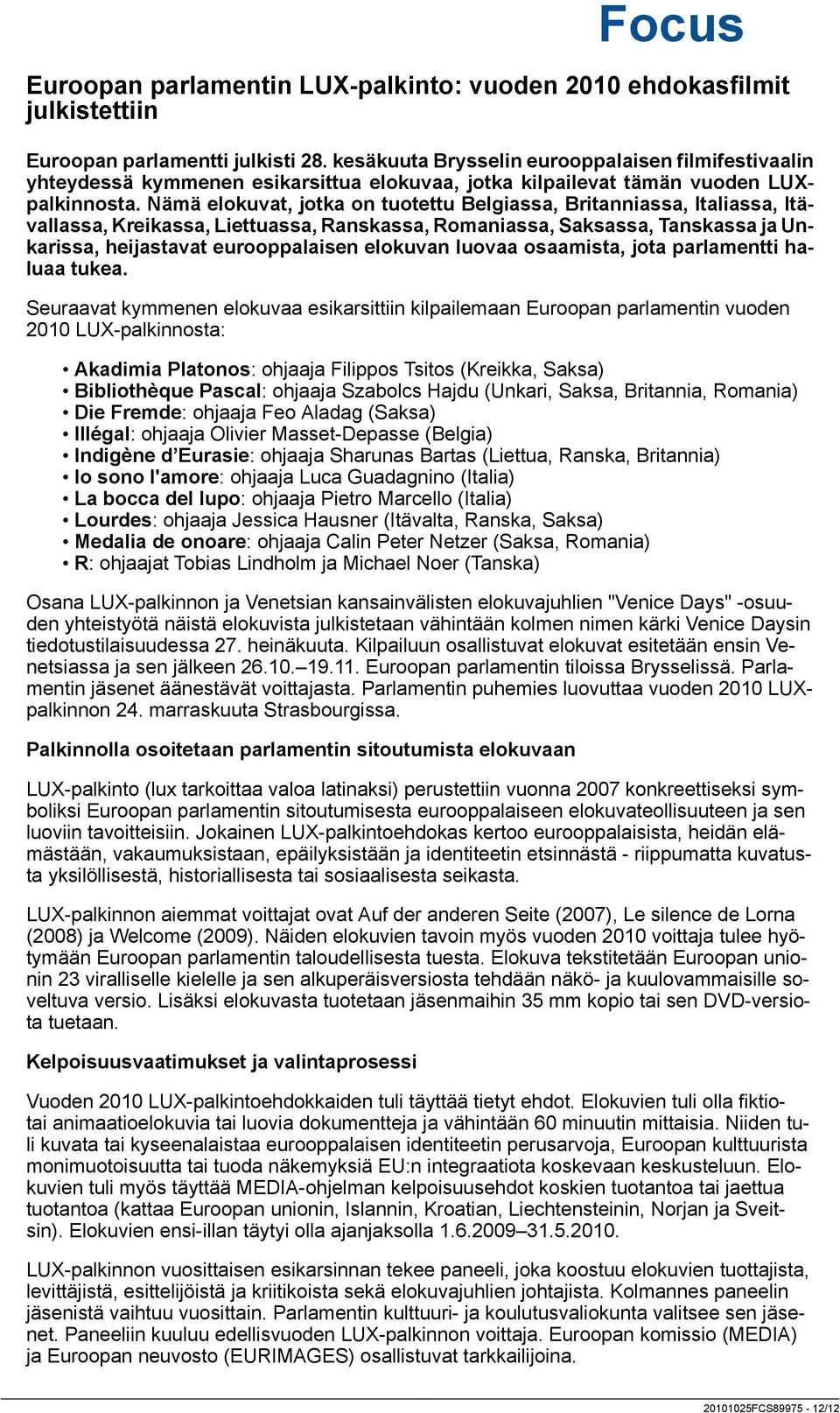Nämä elokuvat, jotka on tuotettu Belgiassa, Britanniassa, Italiassa, Itävallassa, Kreikassa, Liettuassa, Ranskassa, Romaniassa, Saksassa, Tanskassa ja Unkarissa, heijastavat eurooppalaisen elokuvan