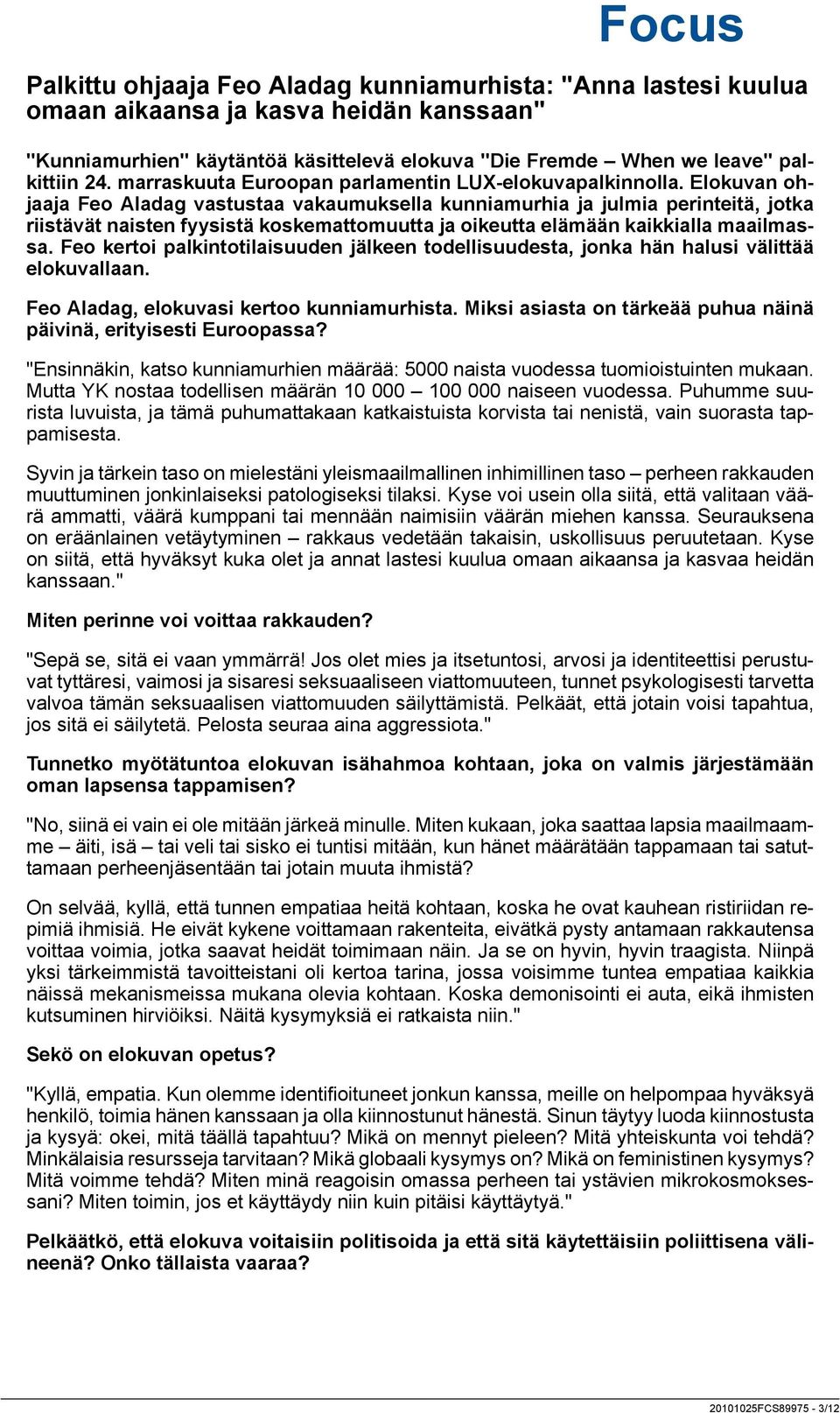 Elokuvan ohjaaja Feo Aladag vastustaa vakaumuksella kunniamurhia ja julmia perinteitä, jotka riistävät naisten fyysistä koskemattomuutta ja oikeutta elämään kaikkialla maailmassa.