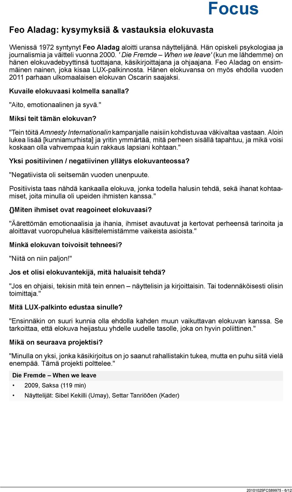 Hänen elokuvansa on myös ehdolla vuoden 2011 parhaan ulkomaalaisen elokuvan Oscarin saajaksi. Kuvaile elokuvaasi kolmella sanalla? "Aito, emotionaalinen ja syvä." Miksi teit tämän elokuvan?