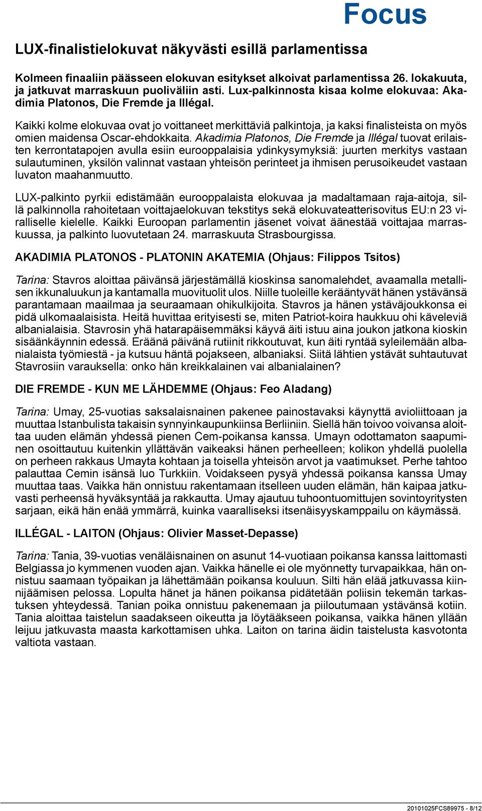Kaikki kolme elokuvaa ovat jo voittaneet merkittäviä palkintoja, ja kaksi finalisteista on myös omien maidensa Oscar-ehdokkaita.