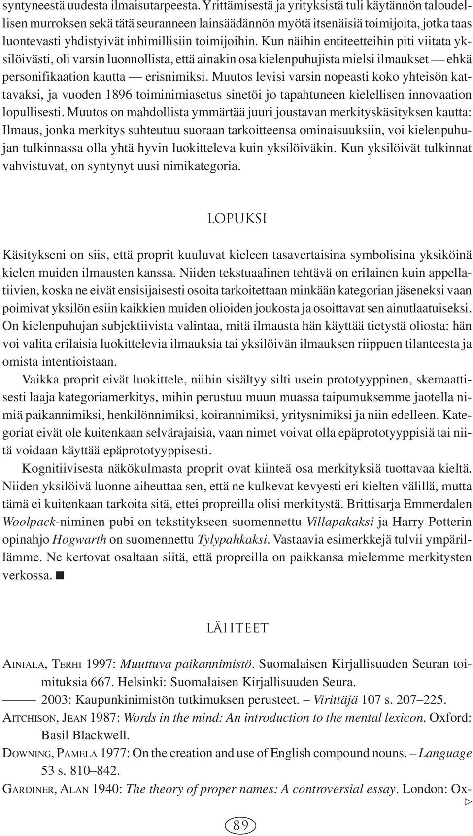 Kun näihin entiteetteihin piti viitata yksilöivästi, oli varsin luonnollista, että ainakin osa kielenpuhujista mielsi ilmaukset ehkä personifikaation kautta erisnimiksi.