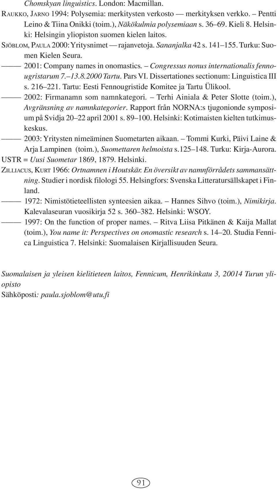 Congressus nonus internationalis fennougristarum 7. 13.8.2000 Tartu. Pars VI. Dissertationes sectionum: Linguistica III s. 216 221. Tartu: Eesti Fennougristide Komitee ja Tartu Ülikool.