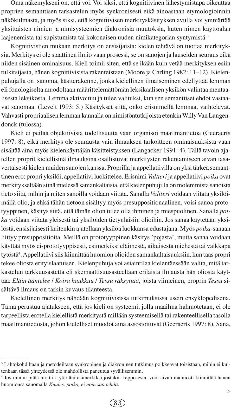 merkityskäsityksen avulla voi ymmärtää yksittäisten nimien ja nimisysteemien diakronisia muutoksia, kuten nimen käyttöalan laajenemista tai supistumista tai kokonaisen uuden nimikategorian syntymistä.