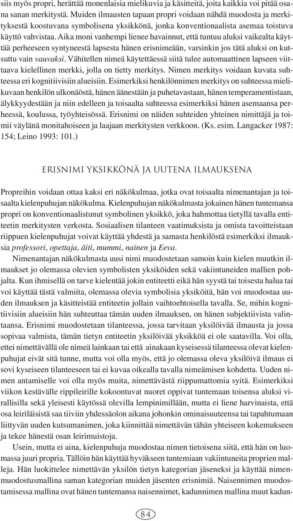 Aika moni vanhempi lienee havainnut, että tuntuu aluksi vaikealta käyttää perheeseen syntyneestä lapsesta hänen erisnimeään, varsinkin jos tätä aluksi on kutsuttu vain vauvaksi.