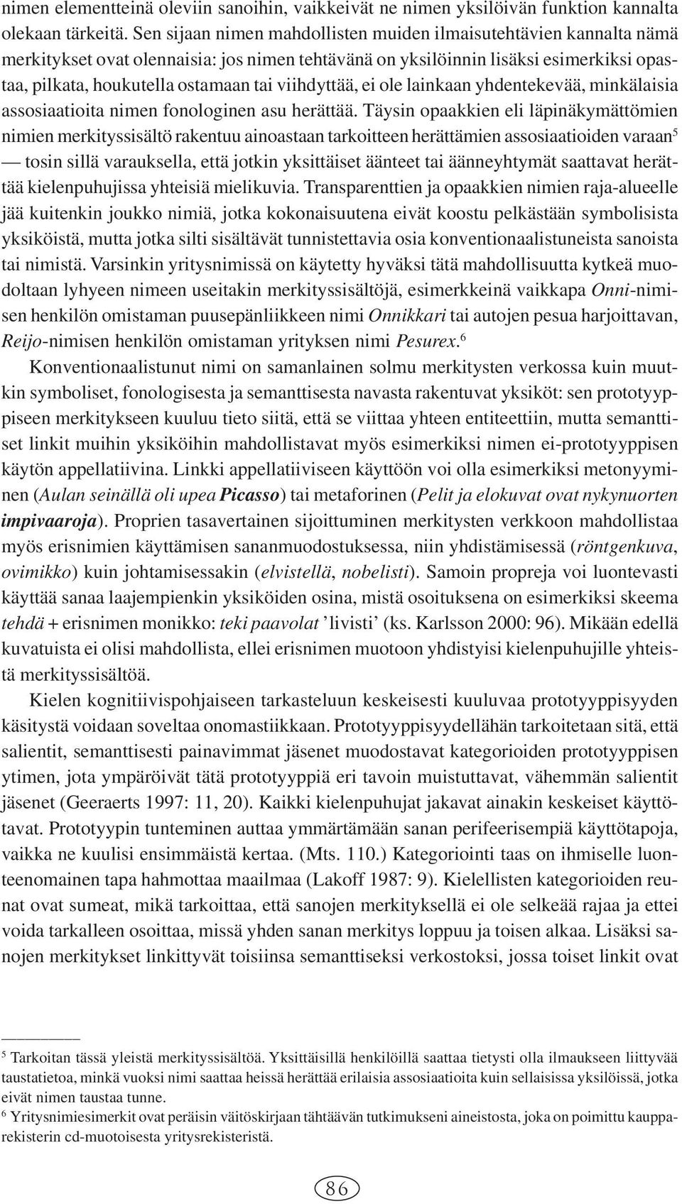 viihdyttää, ei ole lainkaan yhdentekevää, minkälaisia assosiaatioita nimen fonologinen asu herättää.