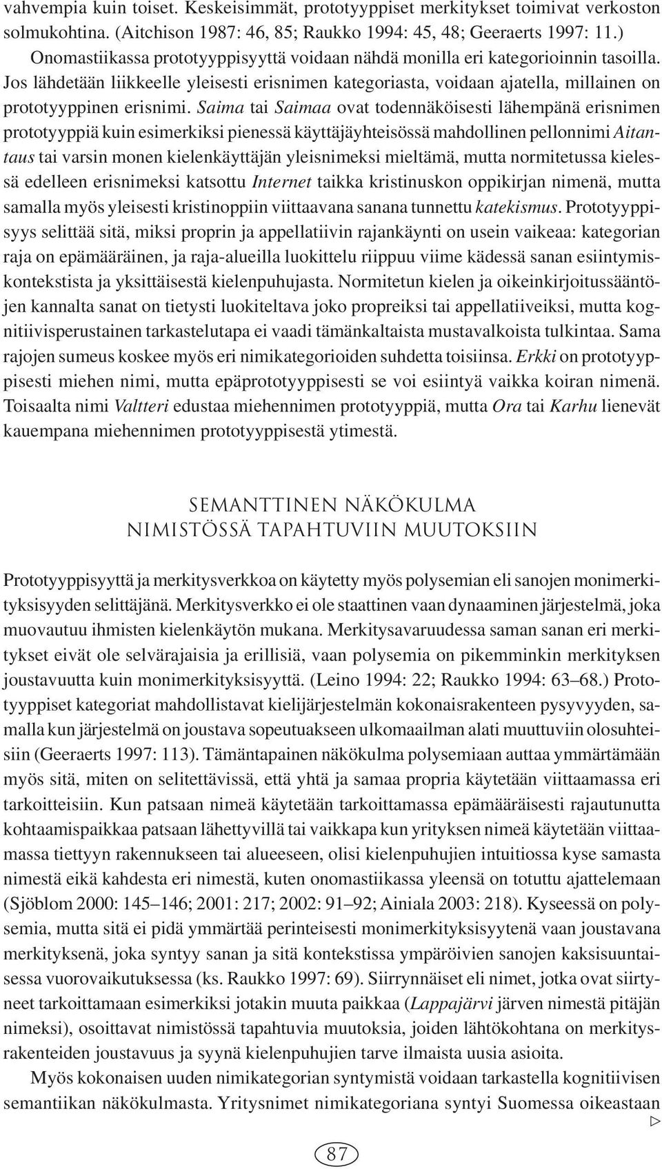 Saima tai Saimaa ovat todennäköisesti lähempänä erisnimen prototyyppiä kuin esimerkiksi pienessä käyttäjäyhteisössä mahdollinen pellonnimi Aitantaus tai varsin monen kielenkäyttäjän yleisnimeksi