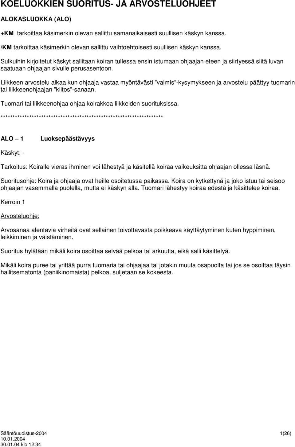 Sulkuihin kirjoitetut käskyt sallitaan koiran tullessa ensin istumaan ohjaajan eteen ja siirtyessä siitä luvan saatuaan ohjaajan sivulle perusasentoon.