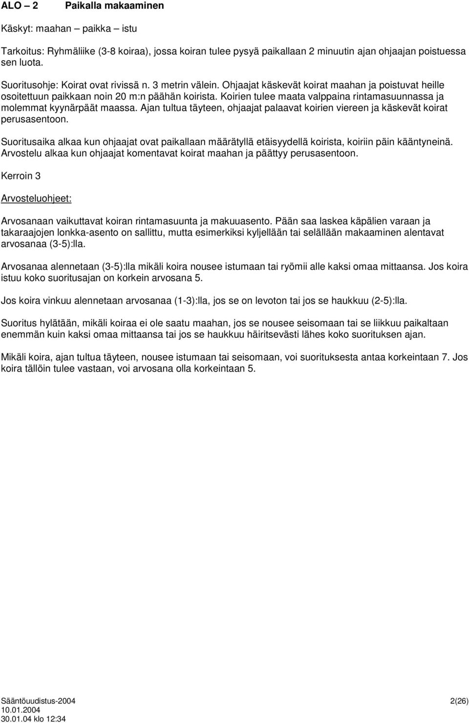 Koirien tulee maata valppaina rintamasuunnassa ja molemmat kyynärpäät maassa. Ajan tultua täyteen, ohjaajat palaavat koirien viereen ja käskevät koirat perusasentoon.