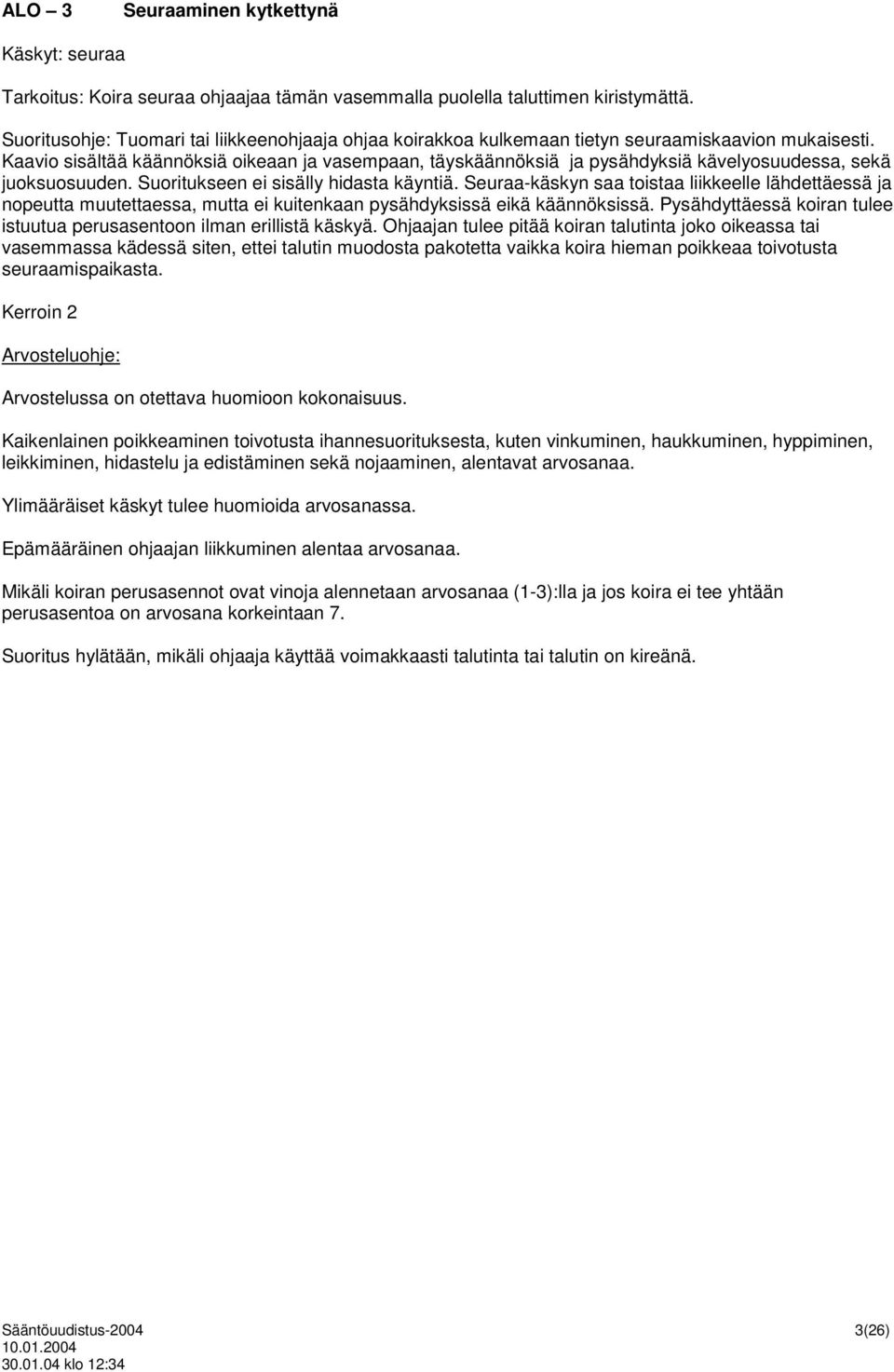 Kaavio sisältää käännöksiä oikeaan ja vasempaan, täyskäännöksiä ja pysähdyksiä kävelyosuudessa, sekä juoksuosuuden. Suoritukseen ei sisälly hidasta käyntiä.