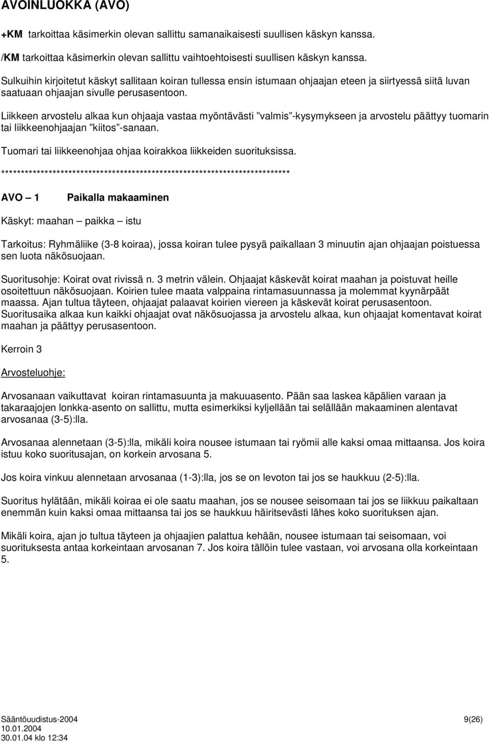 Liikkeen arvostelu alkaa kun ohjaaja vastaa myöntävästi valmis -kysymykseen ja arvostelu päättyy tuomarin tai liikkeenohjaajan kiitos -sanaan.