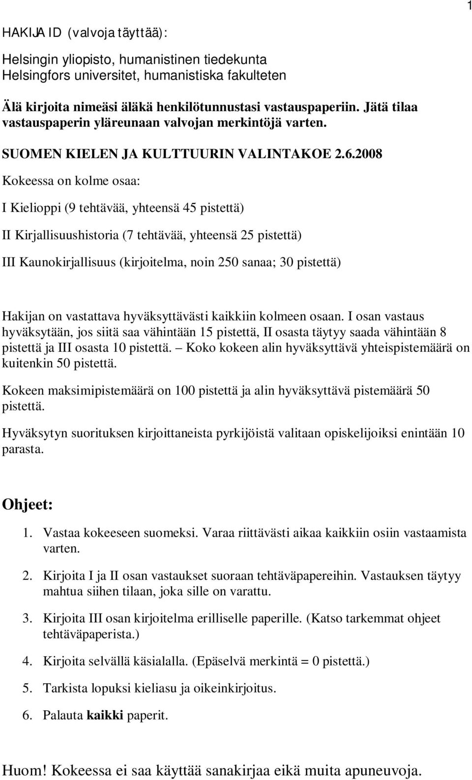 2008 Kokeessa on kolme osaa: I Kielioppi (9 tehtävää, yhteensä 45 pistettä) II Kirjallisuushistoria (7 tehtävää, yhteensä 25 pistettä) III Kaunokirjallisuus (kirjoitelma, noin 250 sanaa; 30 pistettä)