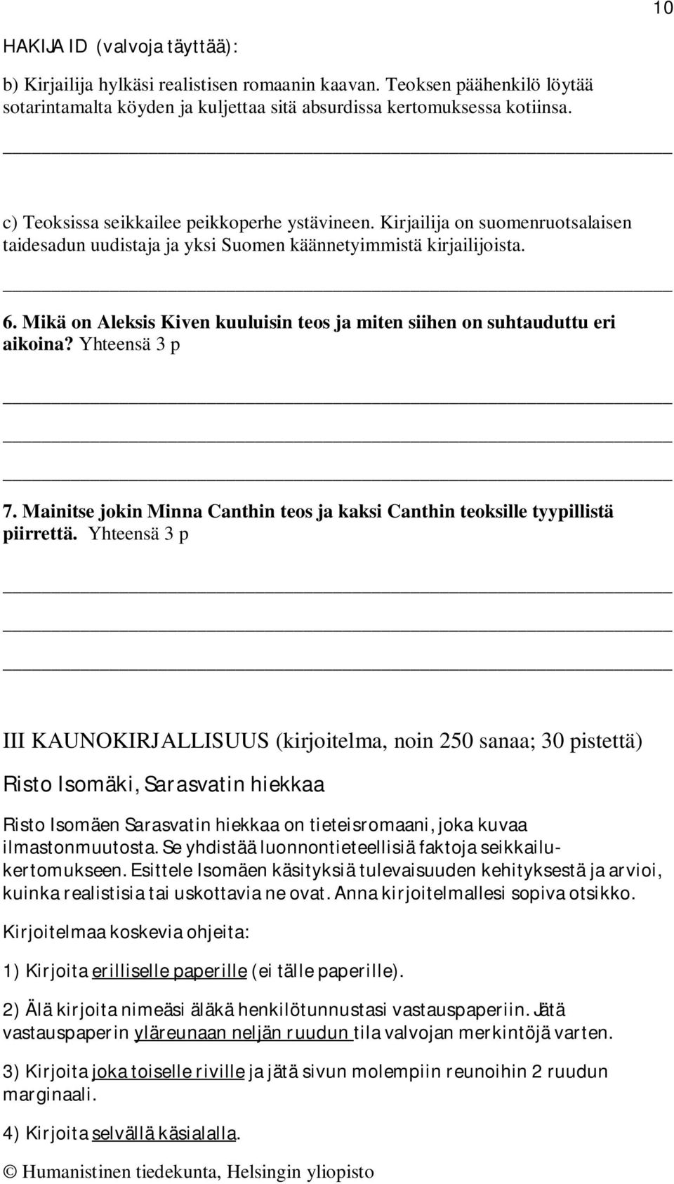 Mikä on Aleksis Kiven kuuluisin teos ja miten siihen on suhtauduttu eri aikoina? Yhteensä 3 p 7. Mainitse jokin Minna Canthin teos ja kaksi Canthin teoksille tyypillistä piirrettä.