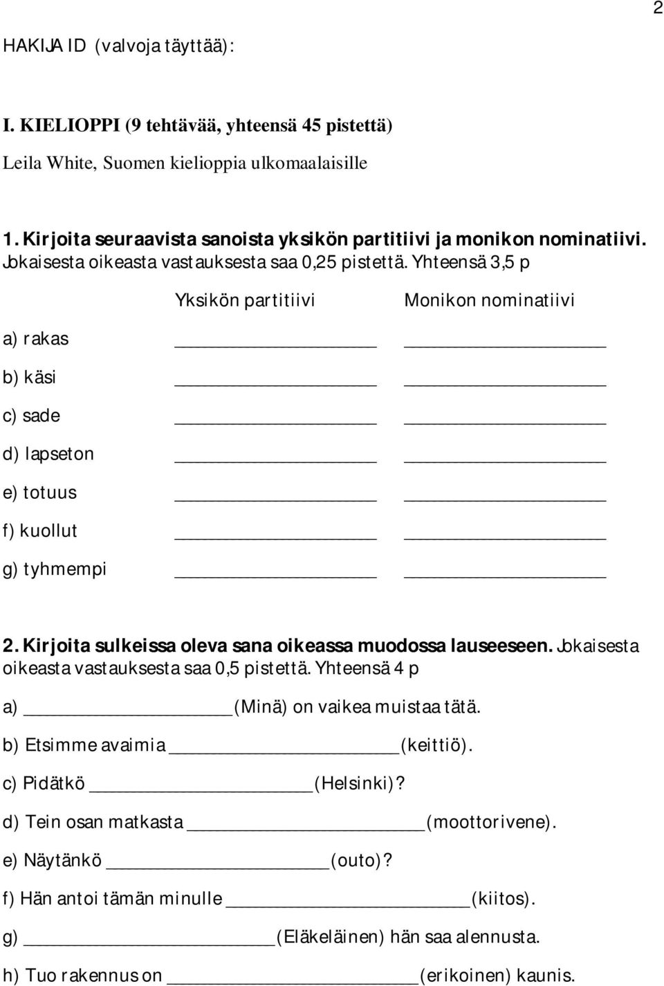 Kirjoita sulkeissa oleva sana oikeassa muodossa lauseeseen. Jokaisesta oikeasta vastauksesta saa 0,5 pistettä. Yhteensä 4 p a) (Minä) on vaikea muistaa tätä.