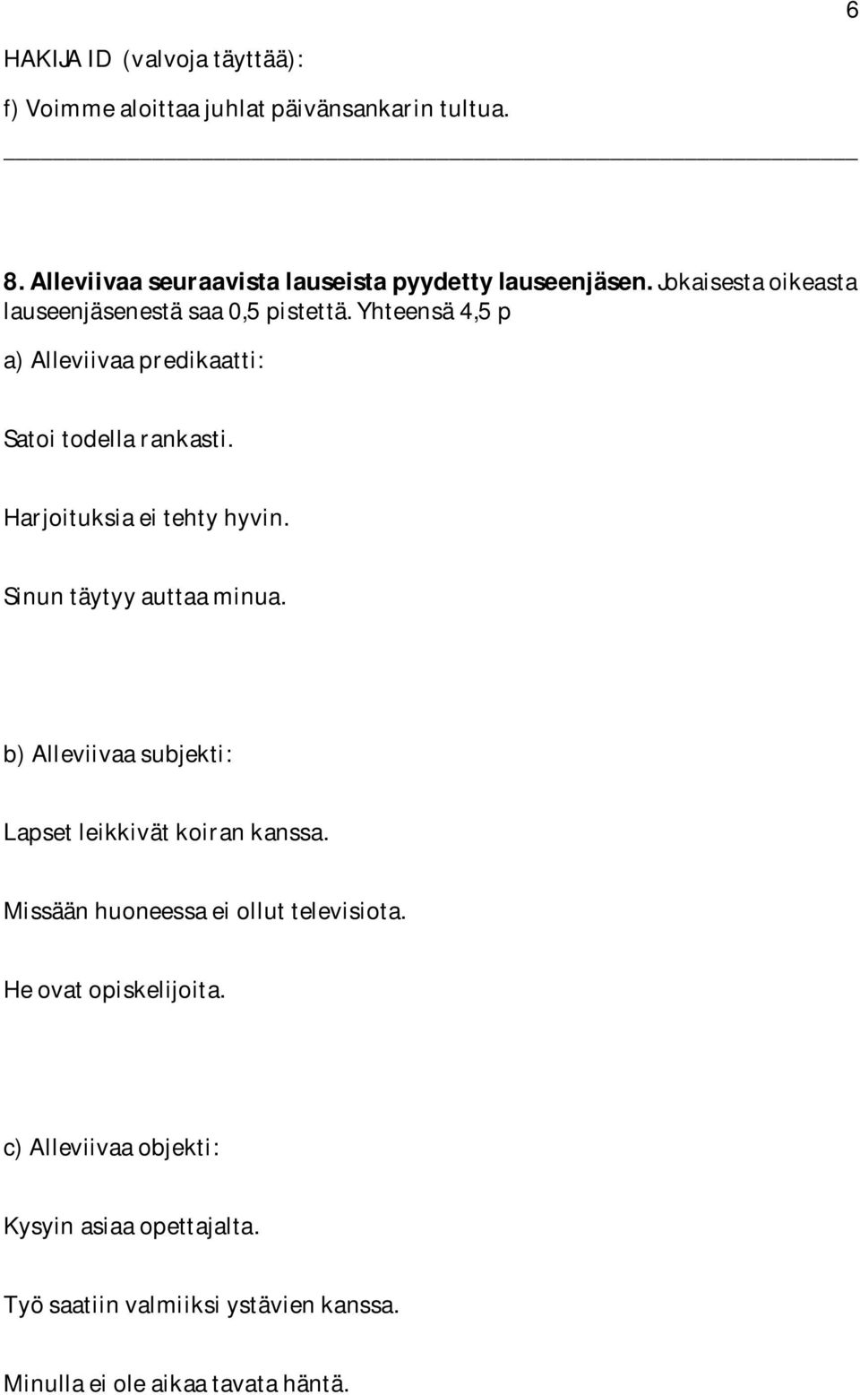 Harjoituksia ei tehty hyvin. Sinun täytyy auttaa minua. b) Alleviivaa subjekti: Lapset leikkivät koiran kanssa.