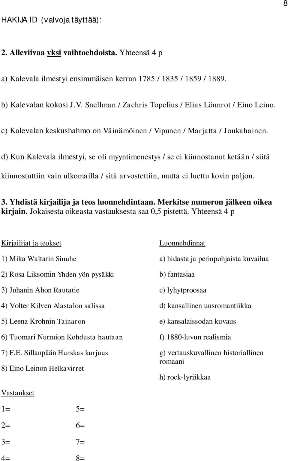 d) Kun Kalevala ilmestyi, se oli myyntimenestys / se ei kiinnostanut ketään / siitä kiinnostuttiin vain ulkomailla / sitä arvostettiin, mutta ei luettu kovin paljon. 3.