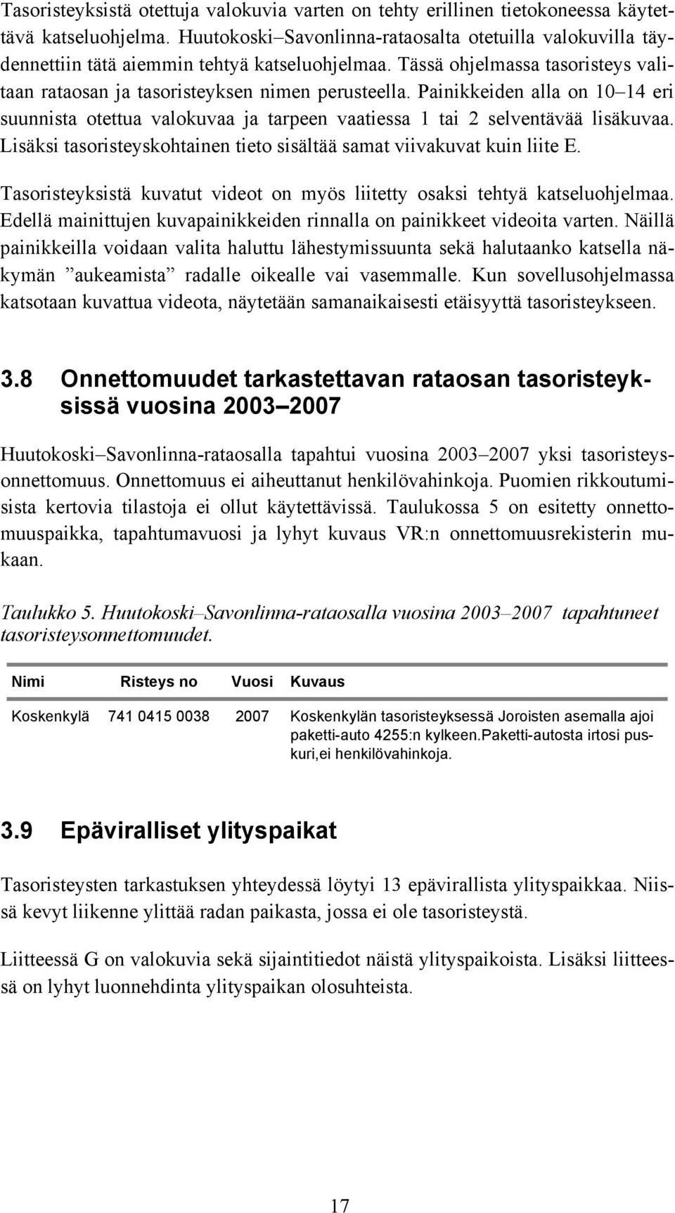 Painikkeiden alla on 10 14 eri suunnista otettua valokuvaa ja tarpeen vaatiessa 1 tai 2 selventävää lisäkuvaa. Lisäksi tasoristeyskohtainen tieto sisältää samat viivakuvat kuin liite E.