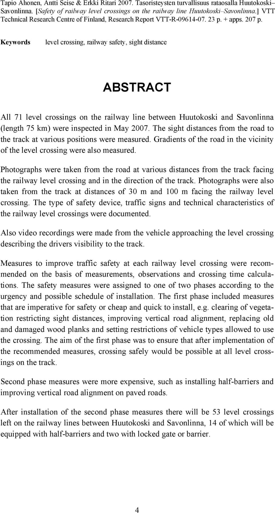 Keywords level crossing, railway safety, sight distance ABSTRACT All 71 level crossings on the railway line between Huutokoski and Savonlinna (length 75 km) were inspected in May 2007.