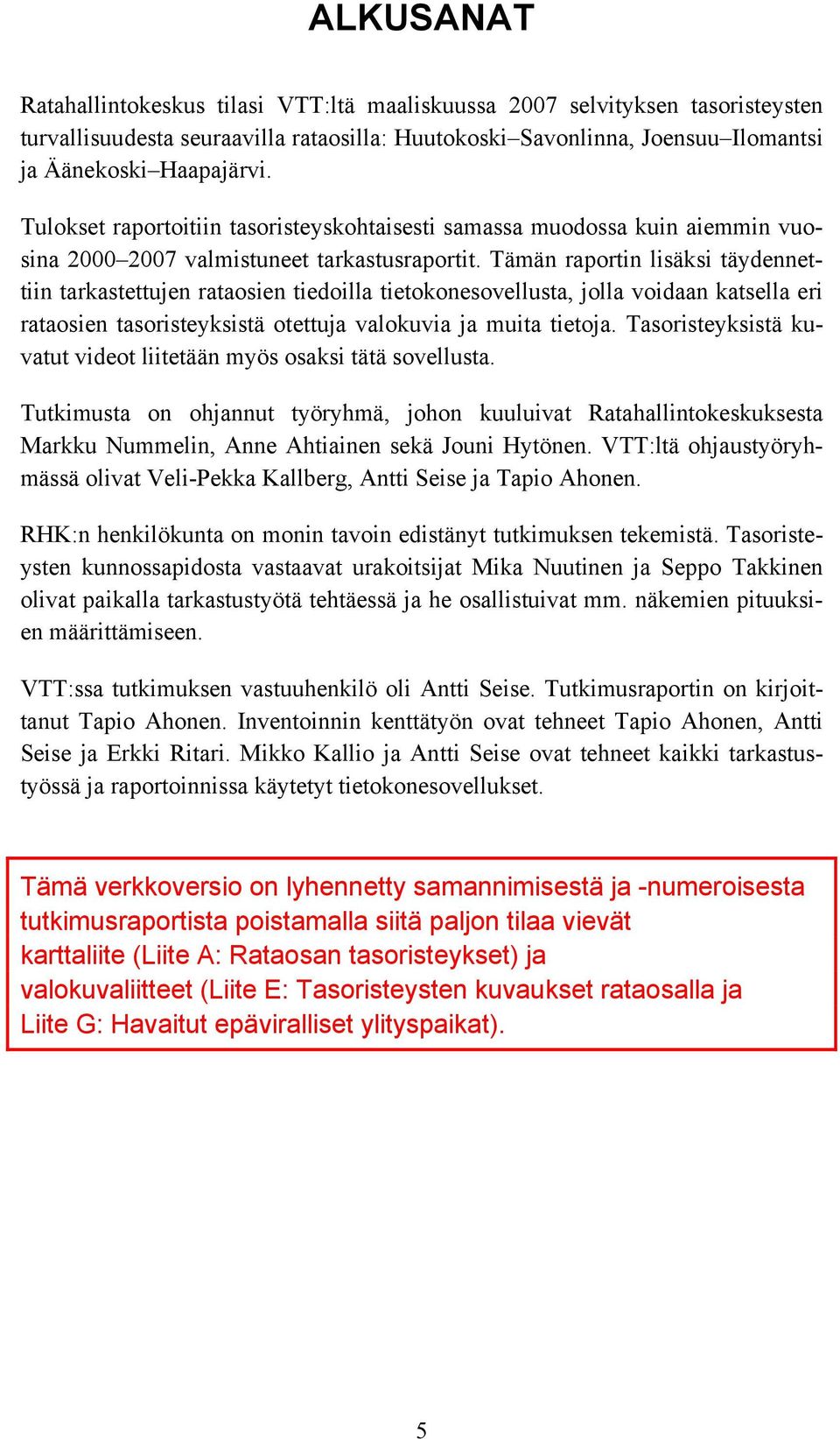 Tämän raportin lisäksi täydennettiin tarkastettujen rataosien tiedoilla tietokonesovellusta, jolla voidaan katsella eri rataosien tasoristeyksistä otettuja valokuvia ja muita tietoja.