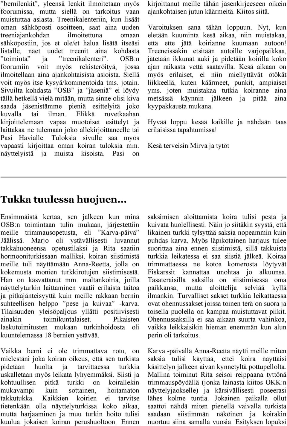 kohdasta toiminta ja treenikalenteri. OSB:n foorumiin voit myös rekisteröityä, jossa ilmoitellaan aina ajankohtaisista asioista. Siellä voit myös itse kysyä/kommentoida tms. jotain.