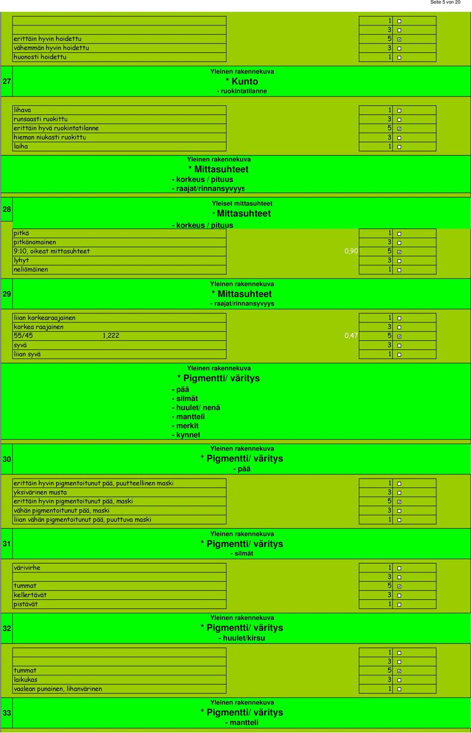 29 * Mittasuhteet - raajat/rinnansyvyys liian korkearaajainen 0,47 korkea raajainen,44467 0,47 /4,222,000000 0,47 syvä,099998778 0,47 liian syvä 0,47 0 * Pigmentti/ väritys - pää - silmät - huulet/