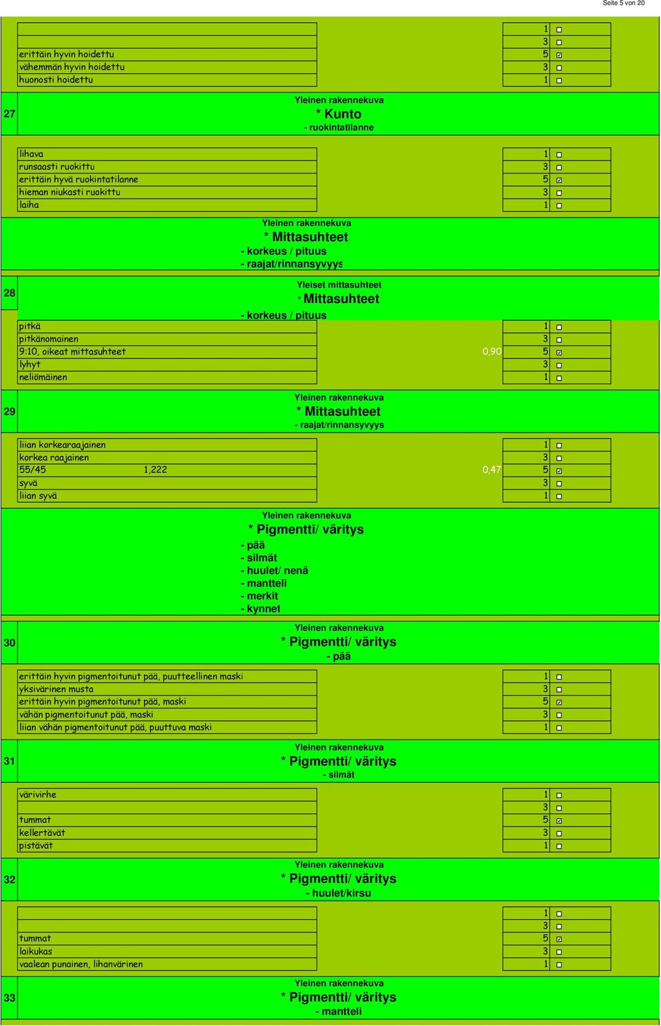 29 * Mittasuhteet - raajat/rinnansyvyys liian korkearaajainen 0,47 korkea raajainen,44467 0,47 /4,222,000000 0,47 syvä,099998778 0,47 liian syvä 0,47 0 * Pigmentti/ väritys - pää - silmät - huulet/