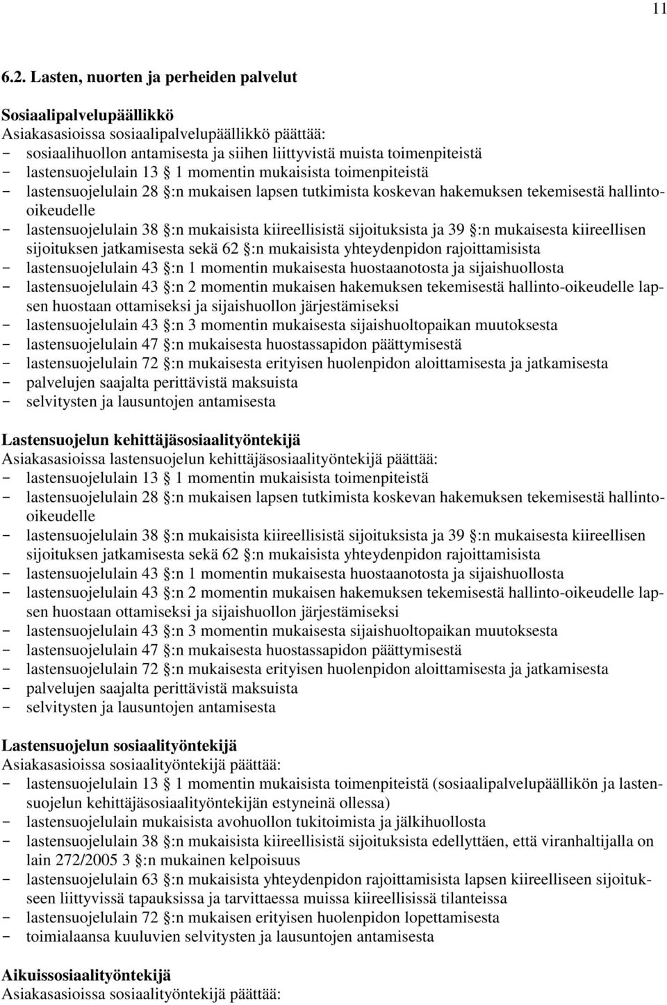 lastensuojelulain 13 1 momentin mukaisista toimenpiteistä - lastensuojelulain 28 :n mukaisen lapsen tutkimista koskevan hakemuksen tekemisestä hallintooikeudelle - lastensuojelulain 38 :n mukaisista