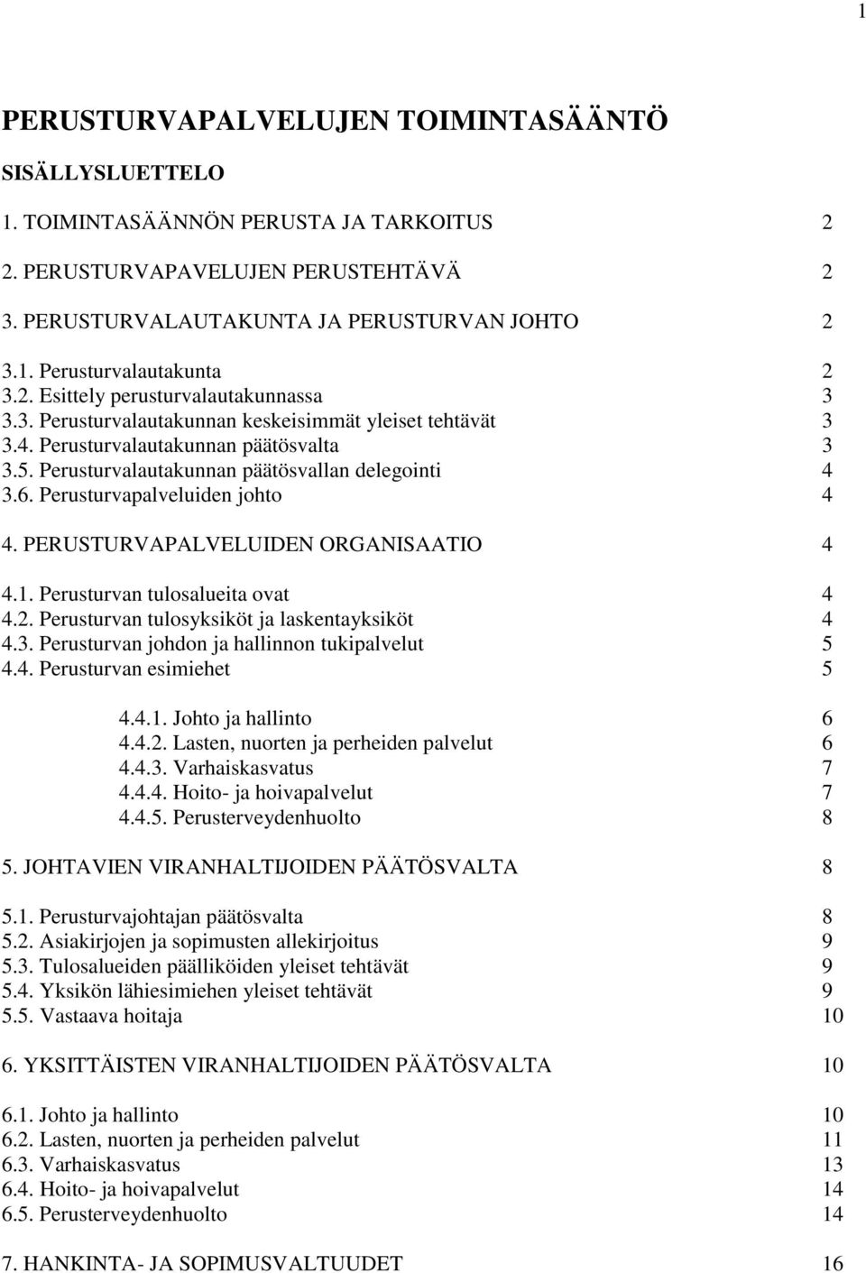 Perusturvapalveluiden johto 4 4. PERUSTURVAPALVELUIDEN ORGANISAATIO 4 4.1. Perusturvan tulosalueita ovat 4 4.2. Perusturvan tulosyksiköt ja laskentayksiköt 4 4.3.