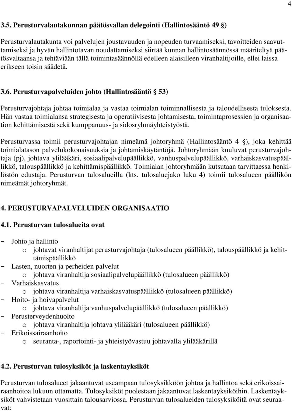 noudattamiseksi siirtää kunnan hallintosäännössä määriteltyä päätösvaltaansa ja tehtäviään tällä toimintasäännöllä edelleen alaisilleen viranhaltijoille, ellei laissa erikseen toisin säädetä. 3.6.