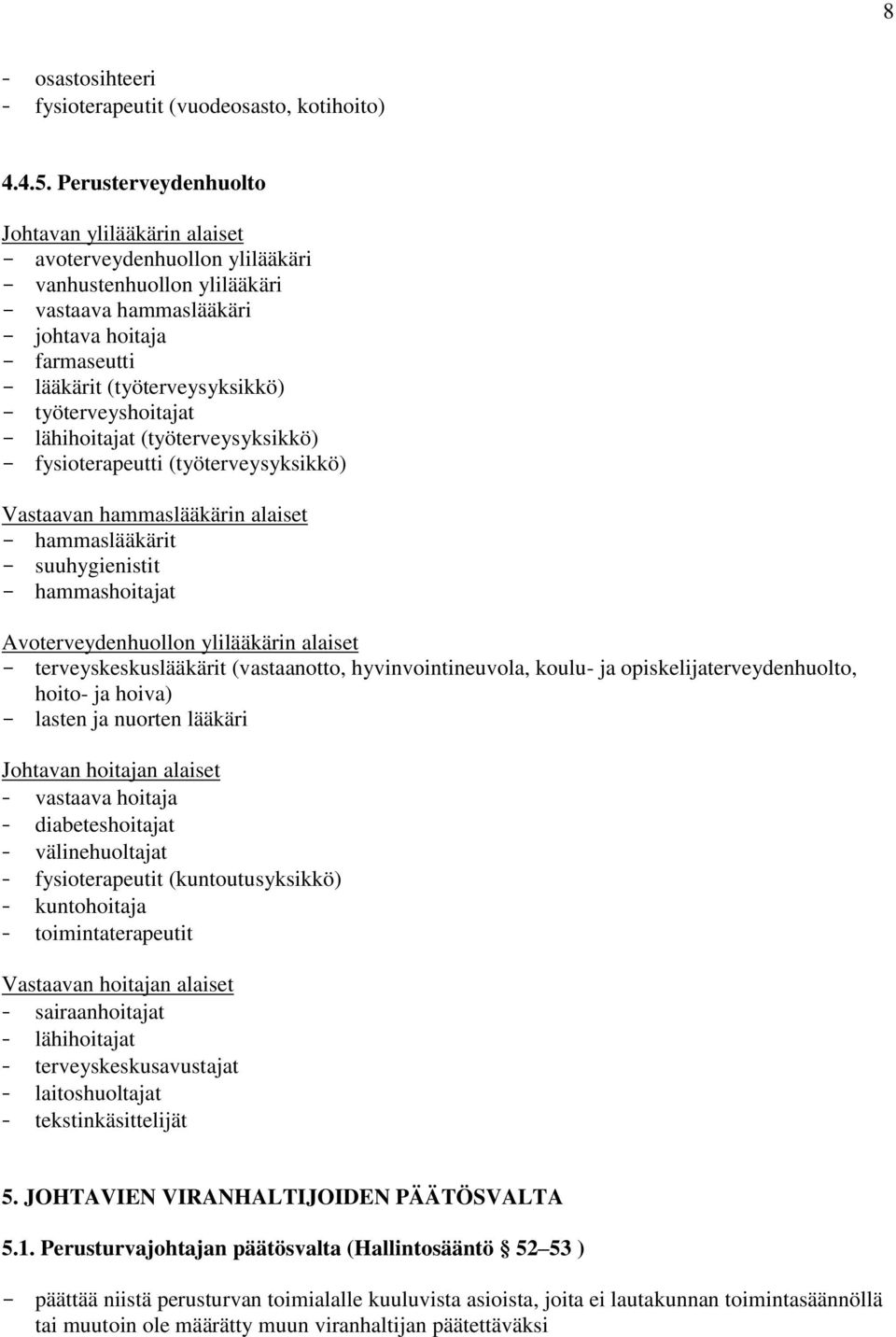 (työterveysyksikkö) - työterveyshoitajat - lähihoitajat (työterveysyksikkö) - fysioterapeutti (työterveysyksikkö) Vastaavan hammaslääkärin alaiset - hammaslääkärit - suuhygienistit - hammashoitajat