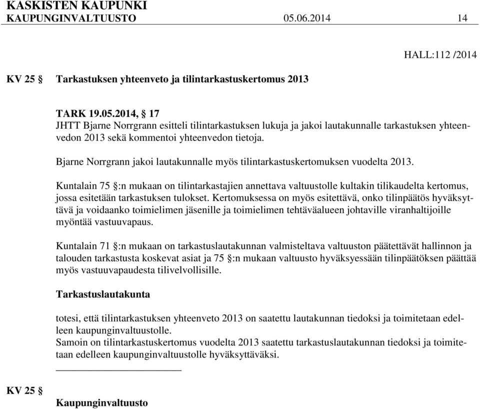 Kuntalain 75 :n mukaan on tilintarkastajien annettava valtuustolle kultakin tilikaudelta kertomus, jossa esitetään tarkastuksen tulokset.