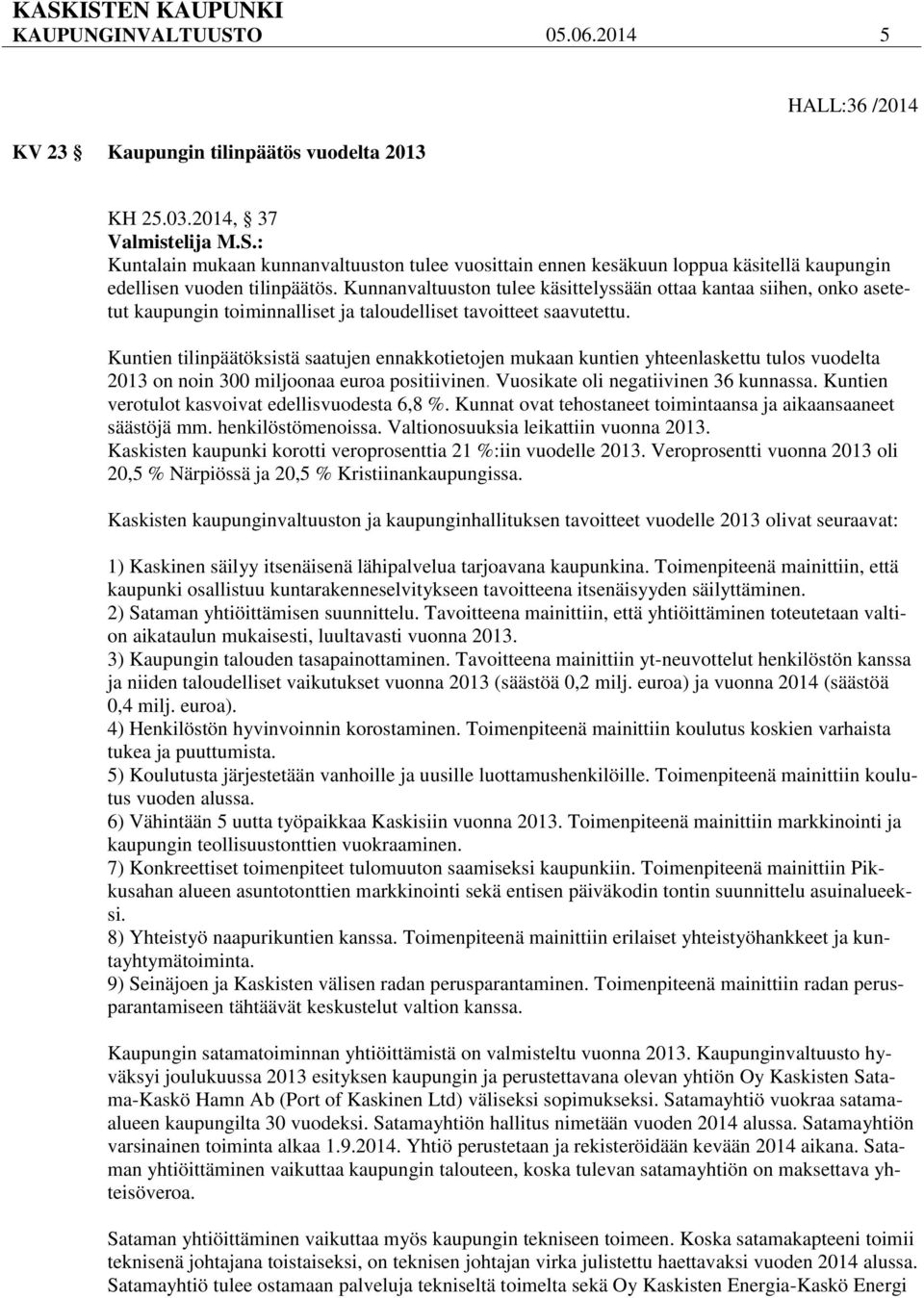 Kuntien tilinpäätöksistä saatujen ennakkotietojen mukaan kuntien yhteenlaskettu tulos vuodelta 2013 on noin 300 miljoonaa euroa positiivinen. Vuosikate oli negatiivinen 36 kunnassa.